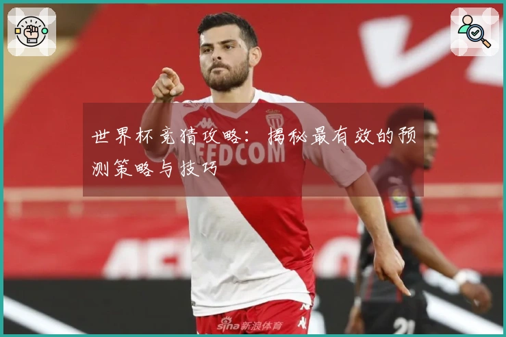 世界杯竞猜攻略：揭秘最有效的预测策略与技巧