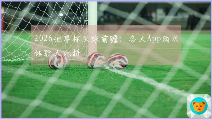 2026世界杯买球前瞻：各大App购买体验大比拼