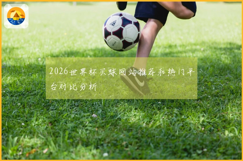 2026世界杯买球网站推荐和热门平台对比分析