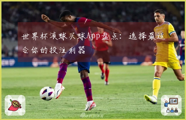 世界杯滚球买球App盘点：选择最适合你的投注利器