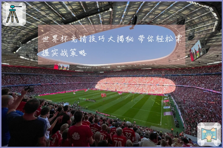 世界杯竞猜技巧大揭秘 带你轻松掌握实战策略