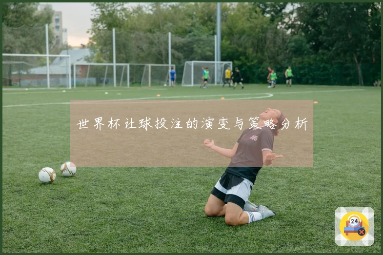 世界杯让球投注的演变与策略分析